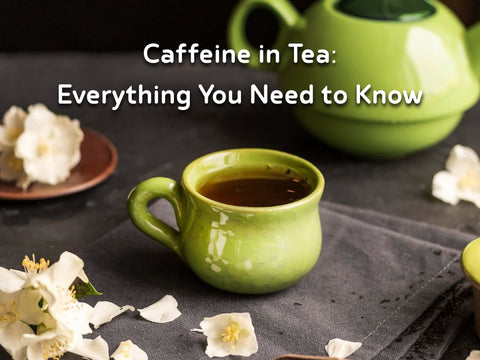 Caffeine in Tea: Everything You Need to Know